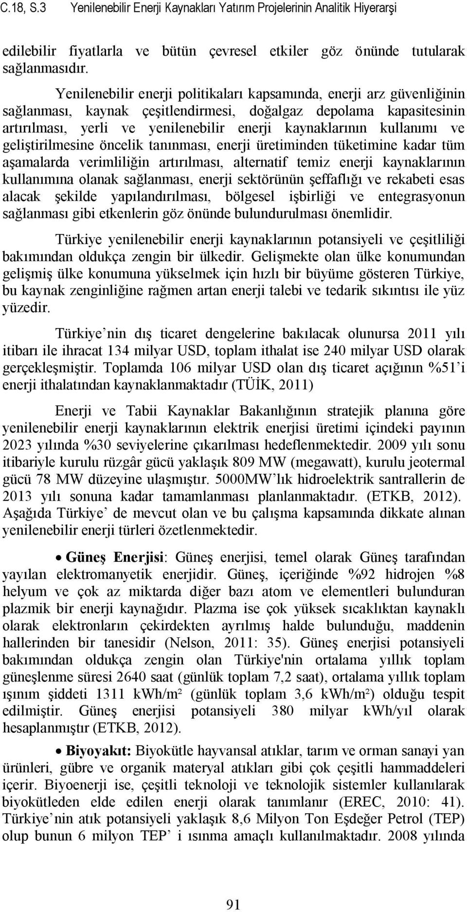 kullanımı ve geliştirilmesine öncelik tanınması, enerji üretiminden tüketimine kadar tüm aşamalarda verimliliğin artırılması, alternatif temiz enerji kaynaklarının kullanımına olanak sağlanması,