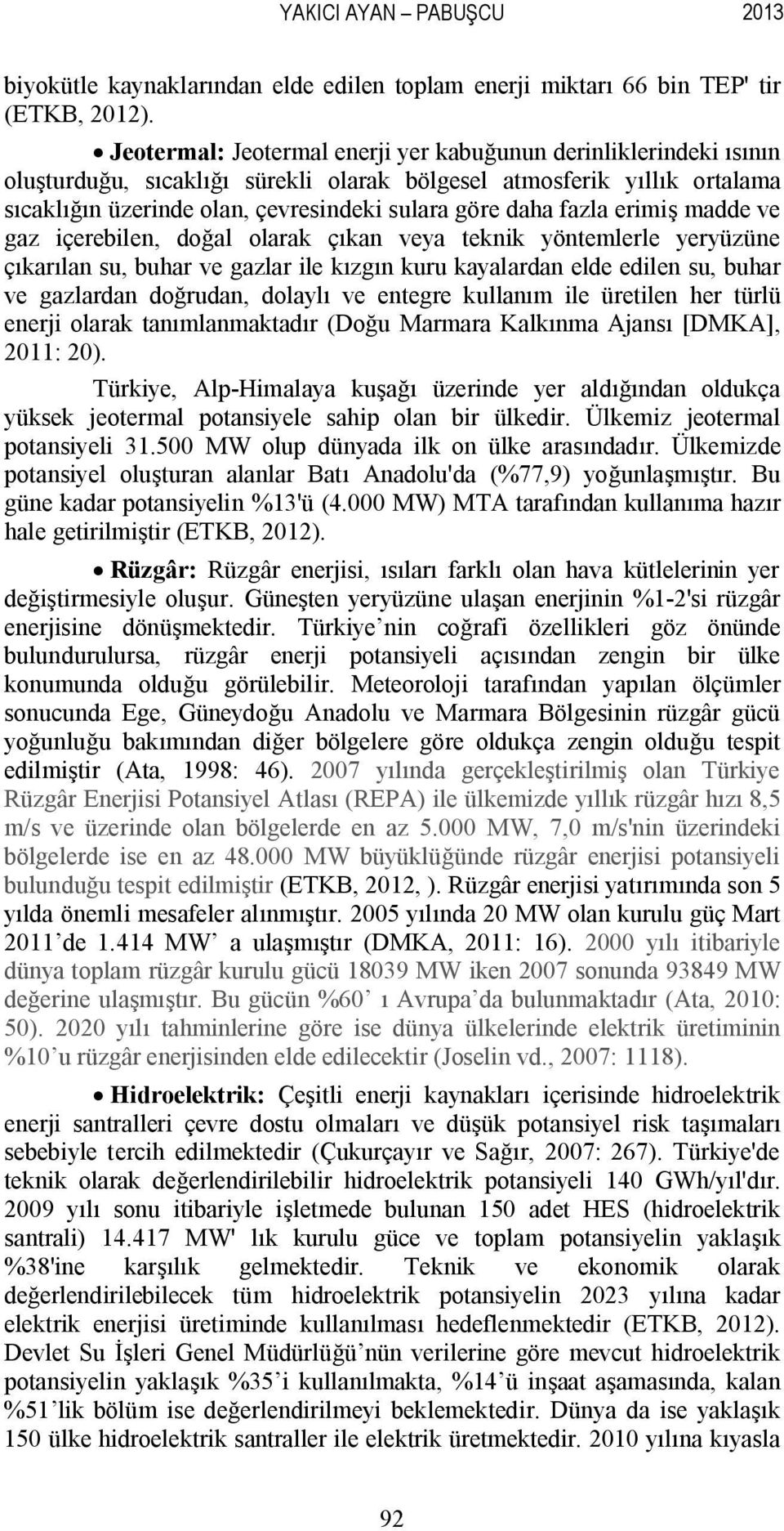 fazla erimiş madde ve gaz içerebilen, doğal olarak çıkan veya teknik yöntemlerle yeryüzüne çıkarılan su, buhar ve gazlar ile kızgın kuru kayalardan elde edilen su, buhar ve gazlardan doğrudan,