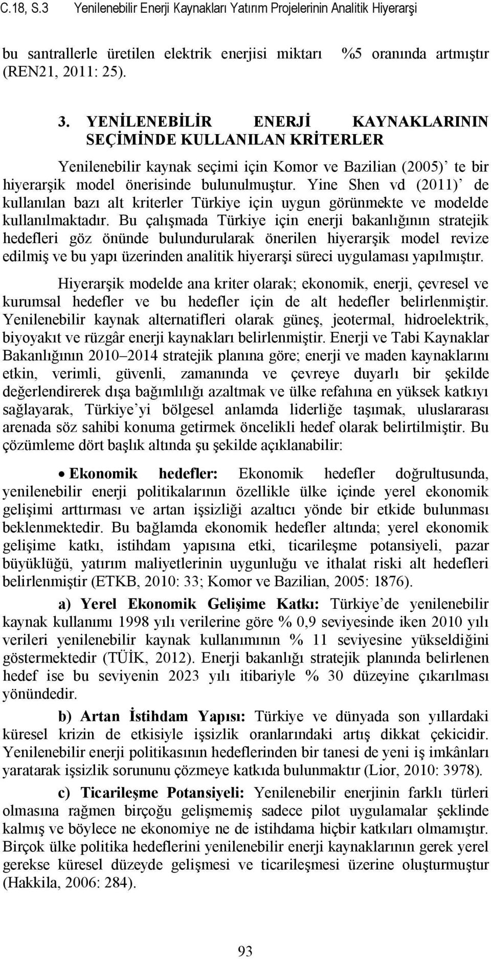 Yine Shen vd (2011) de kullanılan bazı alt kriterler Türkiye için uygun görünmekte ve modelde kullanılmaktadır.