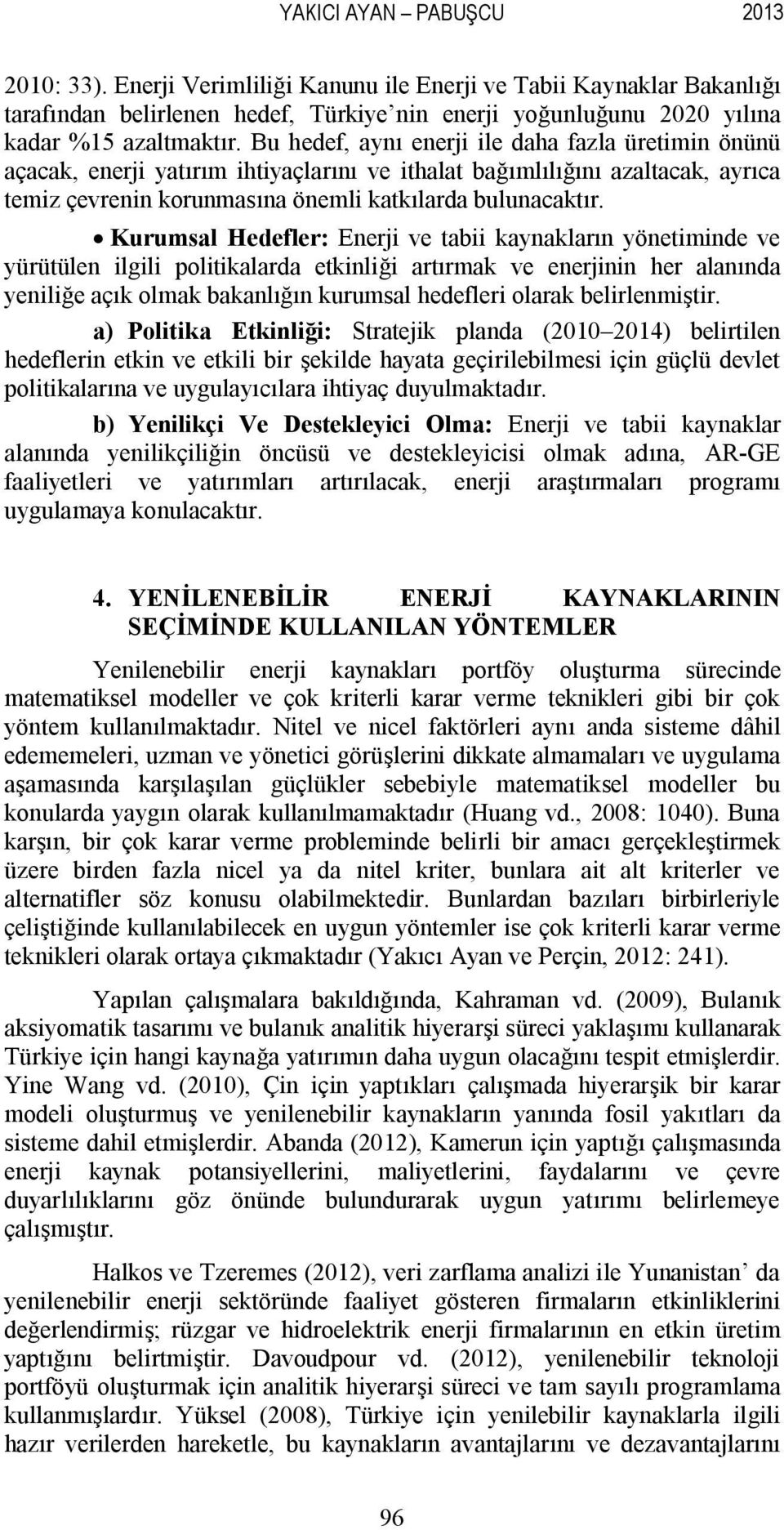 Kurumsal Hedefler: Enerji ve tabii kaynakların yönetiminde ve yürütülen ilgili politikalarda etkinliği artırmak ve enerjinin her alanında yeniliğe açık olmak bakanlığın kurumsal hedefleri olarak