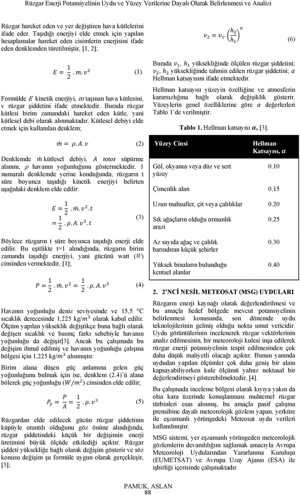 . (1) Formülde E kinetik enerjiyi, m taşınan hava kütlesini, v rüzgar şiddetini ifade etmektedir. Burada rüzgar kütlesi birim zamandaki hareket eden kütle, yani kütlesel debi olarak alınmaktadır.