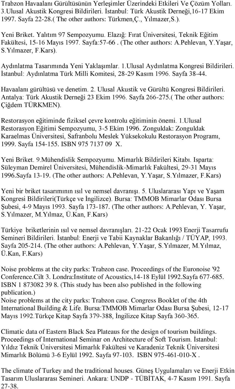 Pehlevan, Y.Yaşar, S.Yılmazer, F.Kars). Aydınlatma Tasarımında Yeni Yaklaşımlar. 1.Ulusal Aydınlatma Kongresi Bildirileri. İstanbul: Aydınlatma Türk Milli Komitesi, 28-29 Kasım 1996. Sayfa 38-44.