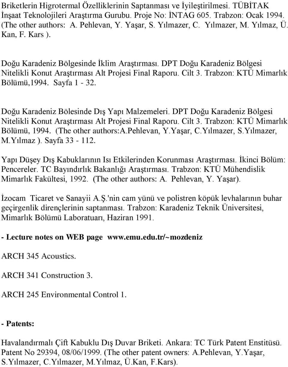 Trabzon: KTÜ Mimarlık Bölümü,1994. Sayfa 1-32. Doğu Karadeniz Bölesinde Dış Yapı Malzemeleri. DPT Doğu Karadeniz Bölgesi Nitelikli Konut Araştırması Alt Projesi Final Raporu. Cilt 3.