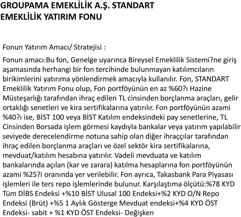 ı Hazine Müsteşarlığı tarafından ihraç edilen TL cinsinden borçlanma araçları, gelir ortaklığı senetleri ve kira sertifikalarına yatırılır. Fon portföyünün azami %40?