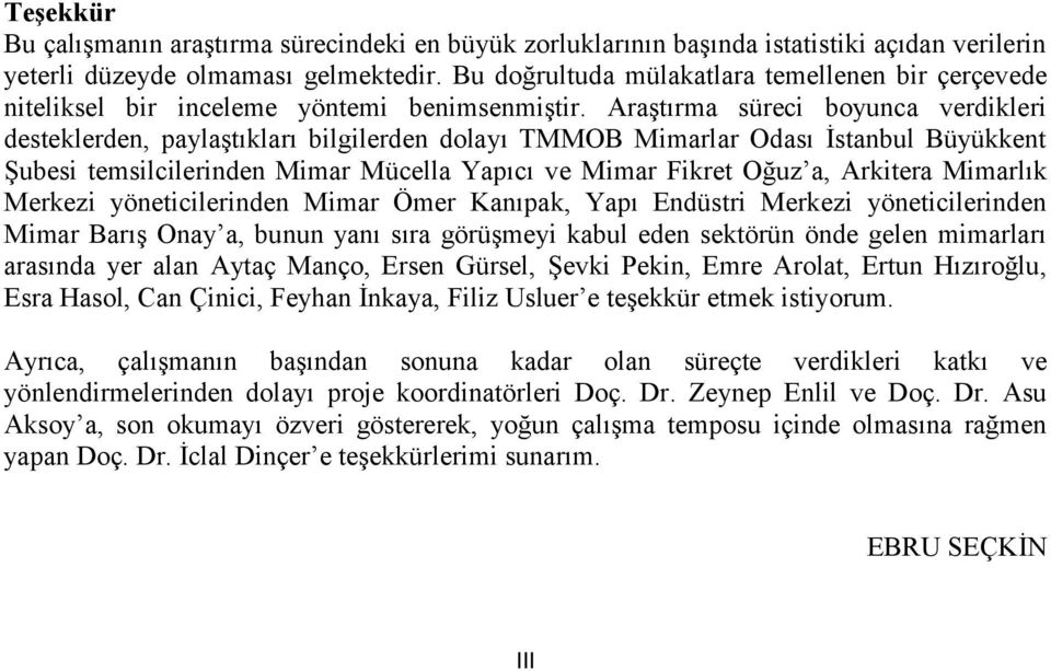 AraĢtırma süreci boyunca verdikleri desteklerden, paylaģtıkları bilgilerden dolayı TMMOB Mimarlar Odası Ġstanbul Büyükkent ġubesi temsilcilerinden Mimar Mücella Yapıcı ve Mimar Fikret Oğuz a,