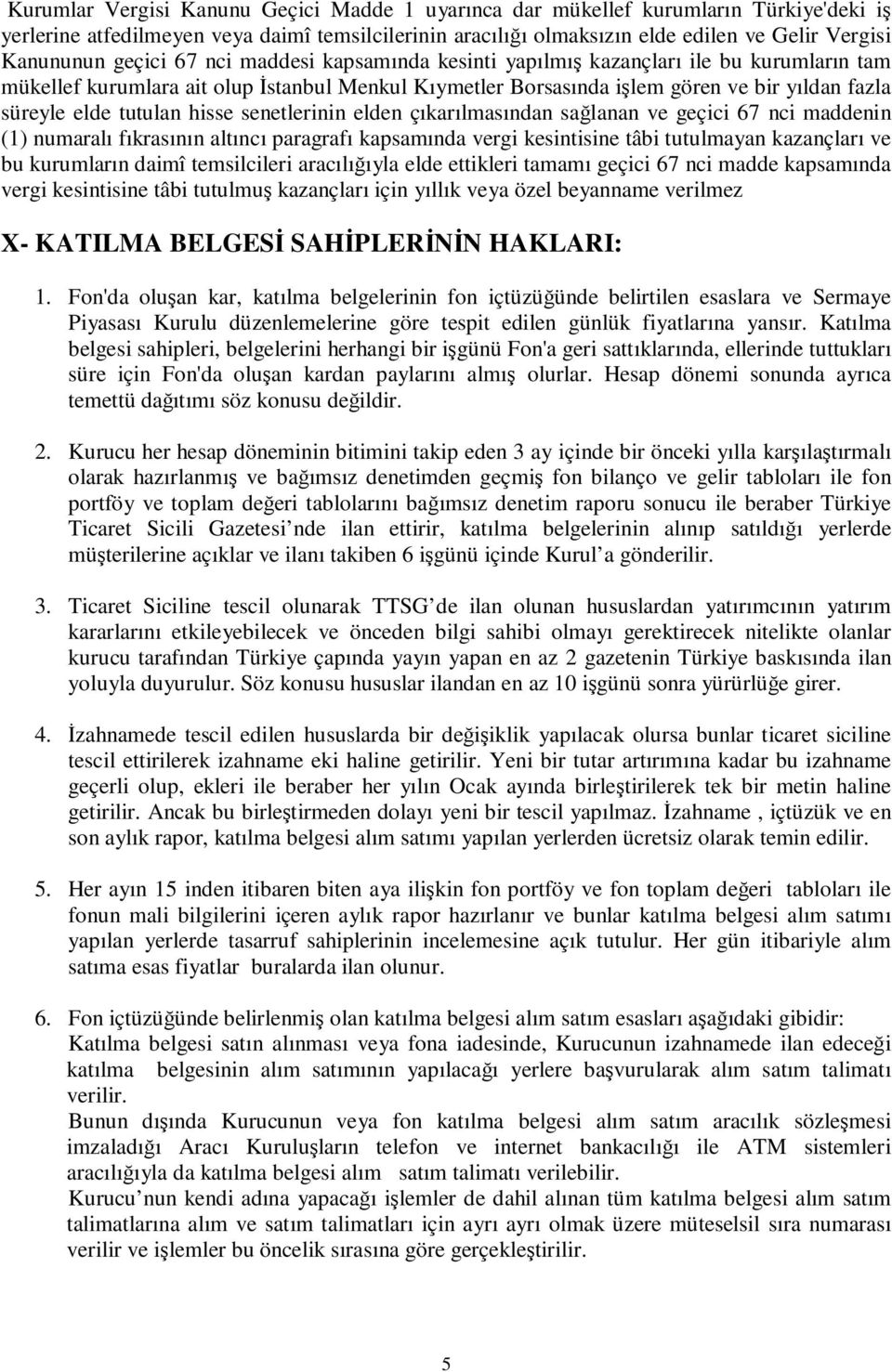 tutulan hisse senetlerinin elden çıkarılmasından sağlanan ve geçici 67 nci maddenin (1) numaralı fıkrasının altıncı paragrafı kapsamında vergi kesintisine tâbi tutulmayan kazançları ve bu kurumların