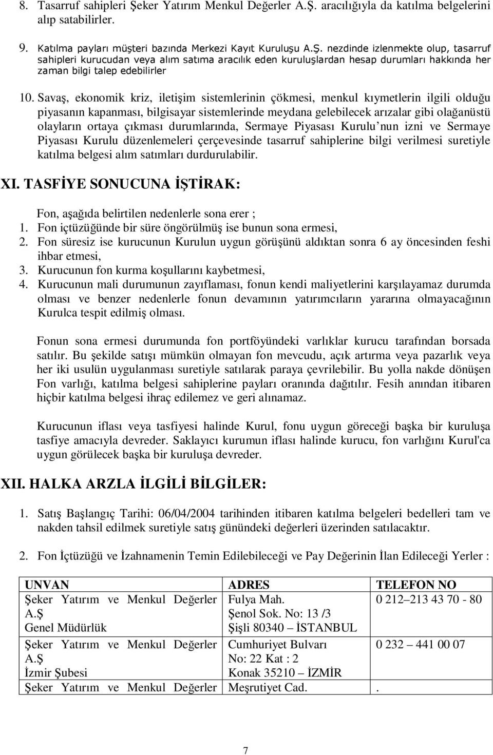 çıkması durumlarında, Sermaye Piyasası Kurulu nun izni ve Sermaye Piyasası Kurulu düzenlemeleri çerçevesinde tasarruf sahiplerine bilgi verilmesi suretiyle katılma belgesi alım satımları