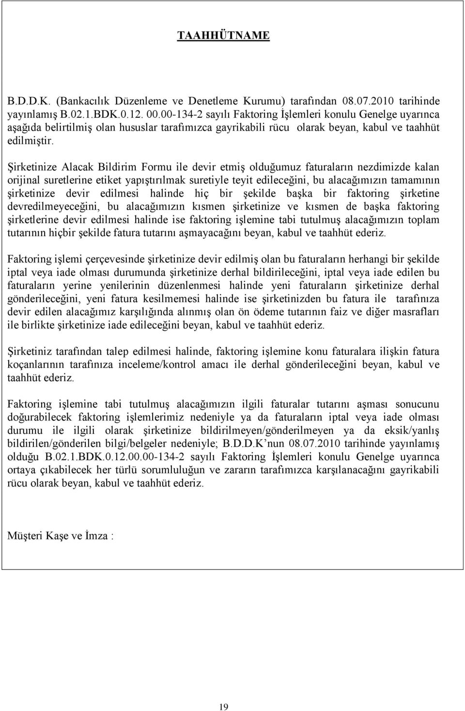 Şirketinize Alacak Bildirim Formu ile devir etmiş olduğumuz faturaların nezdimizde kalan orijinal suretlerine etiket yapıştırılmak suretiyle teyit edileceğini, bu alacağımızın tamamının şirketinize