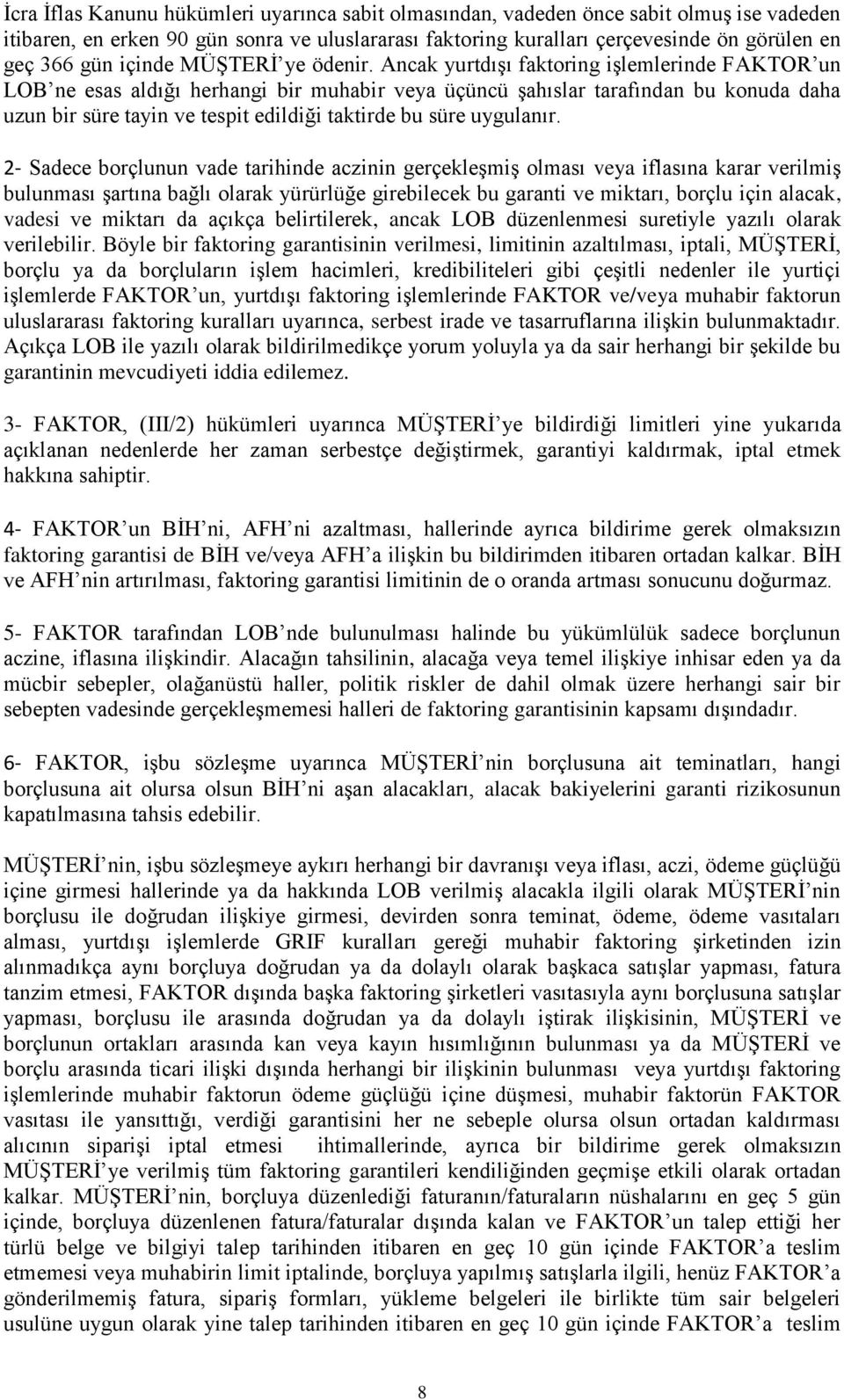 Ancak yurtdışı faktoring işlemlerinde FAKTOR un LOB ne esas aldığı herhangi bir muhabir veya üçüncü şahıslar tarafından bu konuda daha uzun bir süre tayin ve tespit edildiği taktirde bu süre