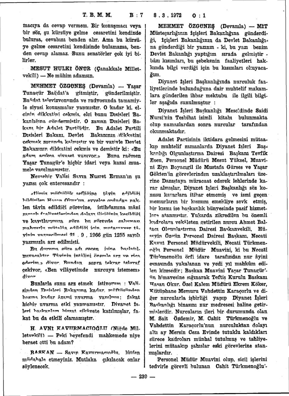 MEHMET ÖZGÜNEŞ (Devamla) Yaşar Tuna<*ür Bağdat'a gitmiştir, gönderilmiştir. Bağdat, televizvonunda ve radyosunda tamamiyle siyasi konuşmalar yapmıştır. O kadar M.