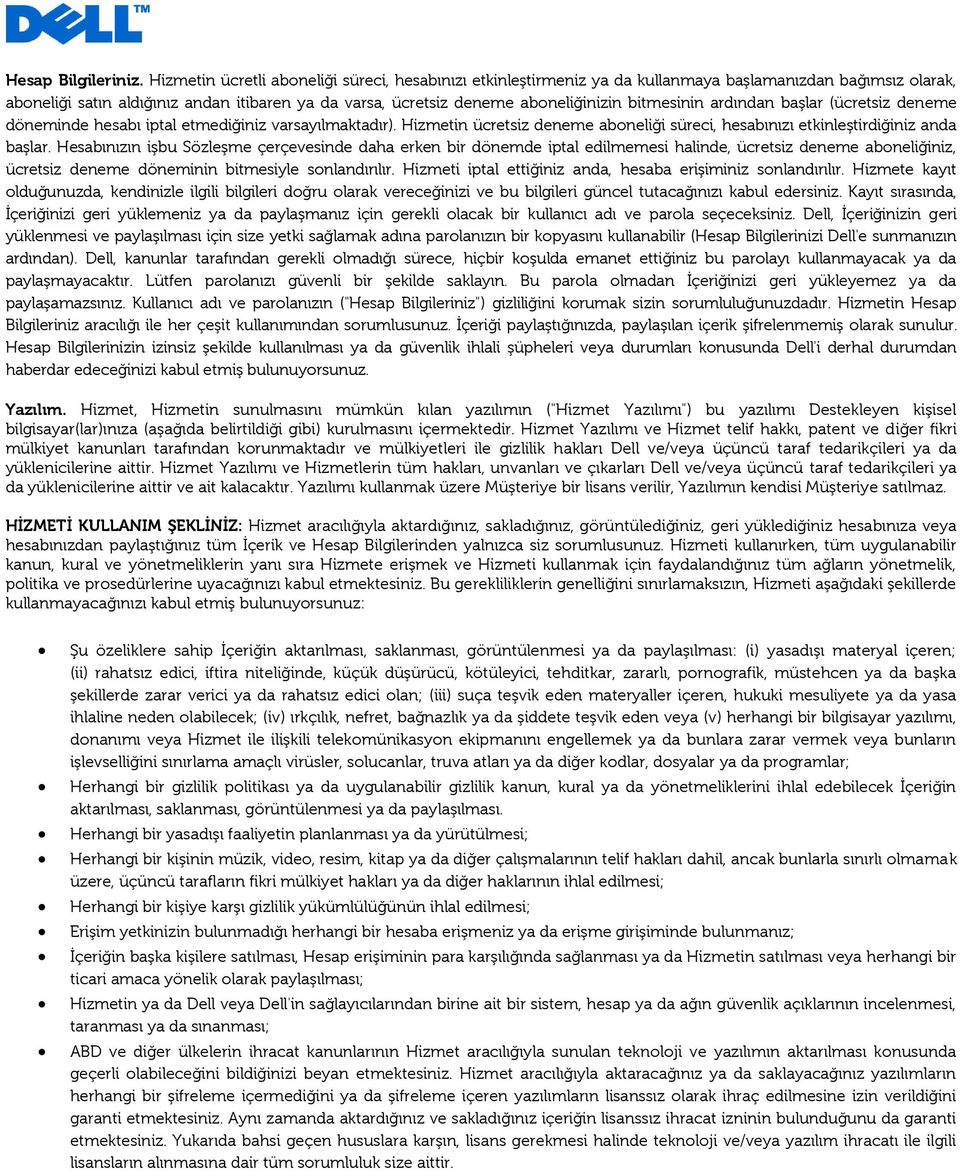 bitmesinin ardından başlar (ücretsiz deneme döneminde hesabı iptal etmediğiniz varsayılmaktadır). Hizmetin ücretsiz deneme aboneliği süreci, hesabınızı etkinleştirdiğiniz anda başlar.