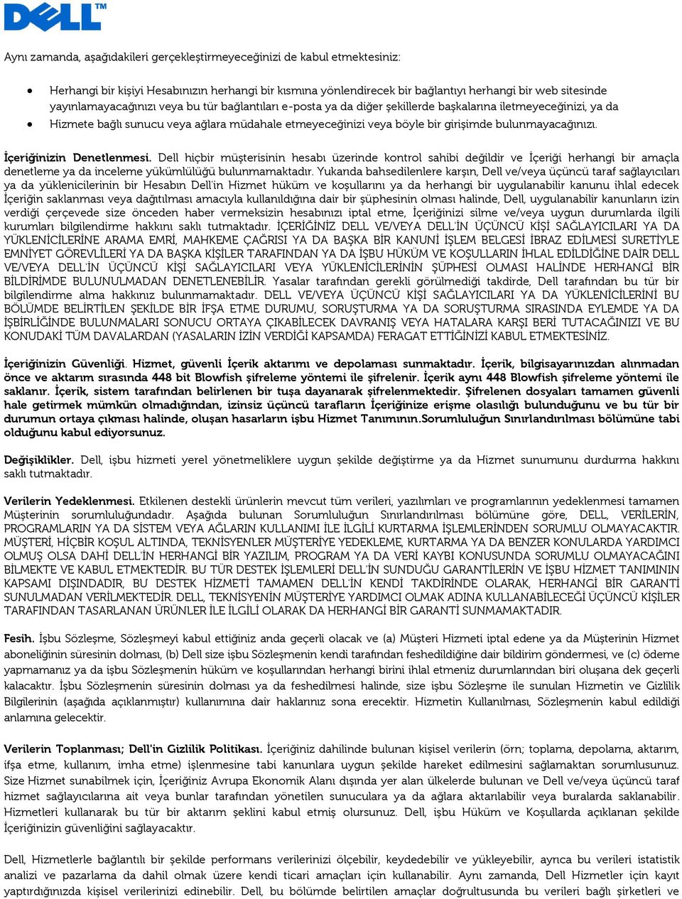 bulunmayacağınızı. İçeriğinizin Denetlenmesi. Dell hiçbir müşterisinin hesabı üzerinde kontrol sahibi değildir ve İçeriği herhangi bir amaçla denetleme ya da inceleme yükümlülüğü bulunmamaktadır.