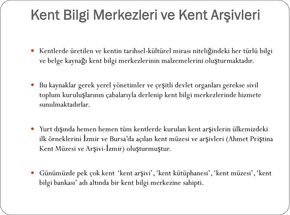 Bu kaynaklar gerek yerel yönetimler ve çeşitli devlet organları gerekse sivil toplum kuruluşlarının çabalarıyla derlenip kent bilgi merkezlerinde hizmete sunulmaktadırlar.