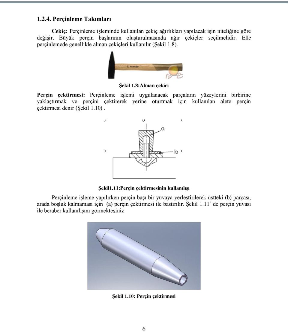 8:Alman çekici Perçin çektirmesi: Perçinleme iģlemi uygulanacak parçaların yüzeylerini birbirine yaklaģtırmak ve perçini çektirerek yerine oturtmak için kullanılan alete perçin çektirmesi denir