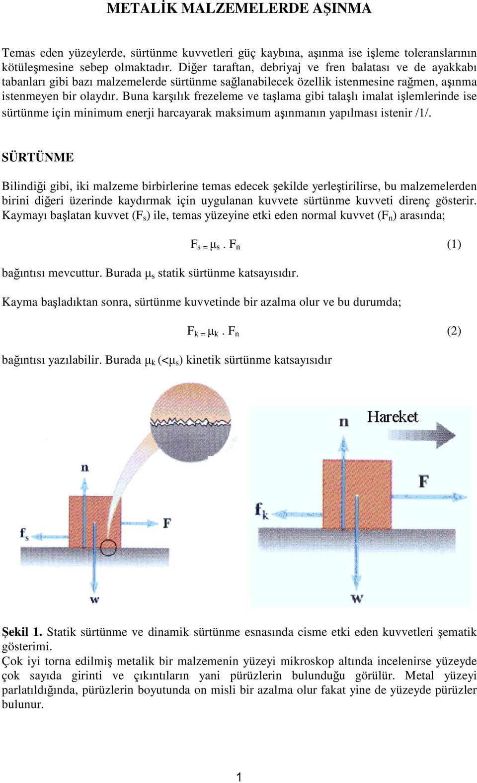 Buna karılık frezeleme ve talama gibi talalı imalat ilemlerinde ise sürtünme için minimum enerji harcayarak maksimum aınmanın yapılması istenir.