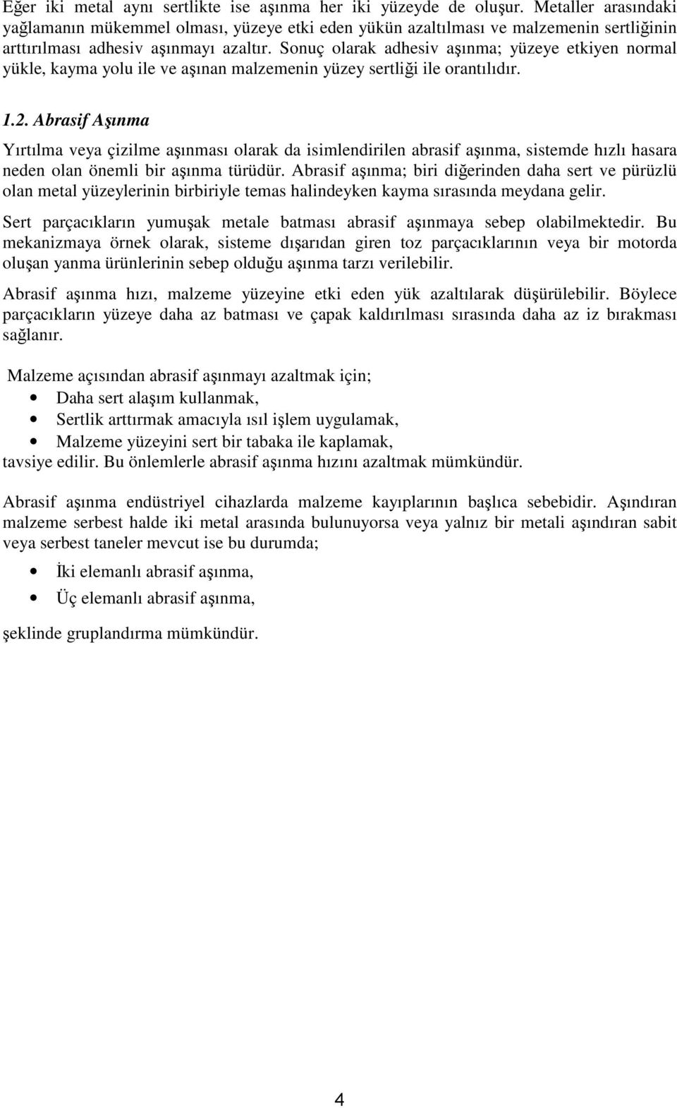 Sonuç olarak adhesiv aınma; yüzeye etkiyen normal yükle, kayma yolu ile ve aınan malzemenin yüzey sertlii ile orantılıdır. 1.2.