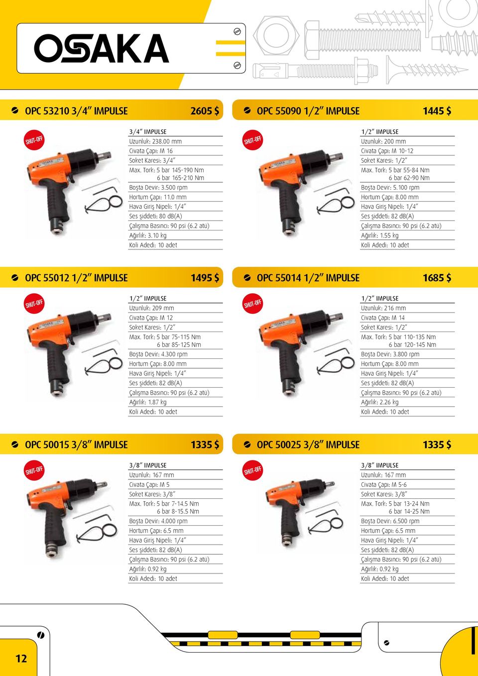 100 rpm Hortum Çapı: 8.00 mm Ses şiddeti: 82 db(a) Ağırlık: 1.55 kg OPC 55012 1/2 IMPULSE 1495 $ OPC 55014 1/2 IMPULSE 1685 $ 1/2 IMPULSE Uzunluk: 209 mm Civata Çapı: M 12 Soket Karesi: 1/2 Max.