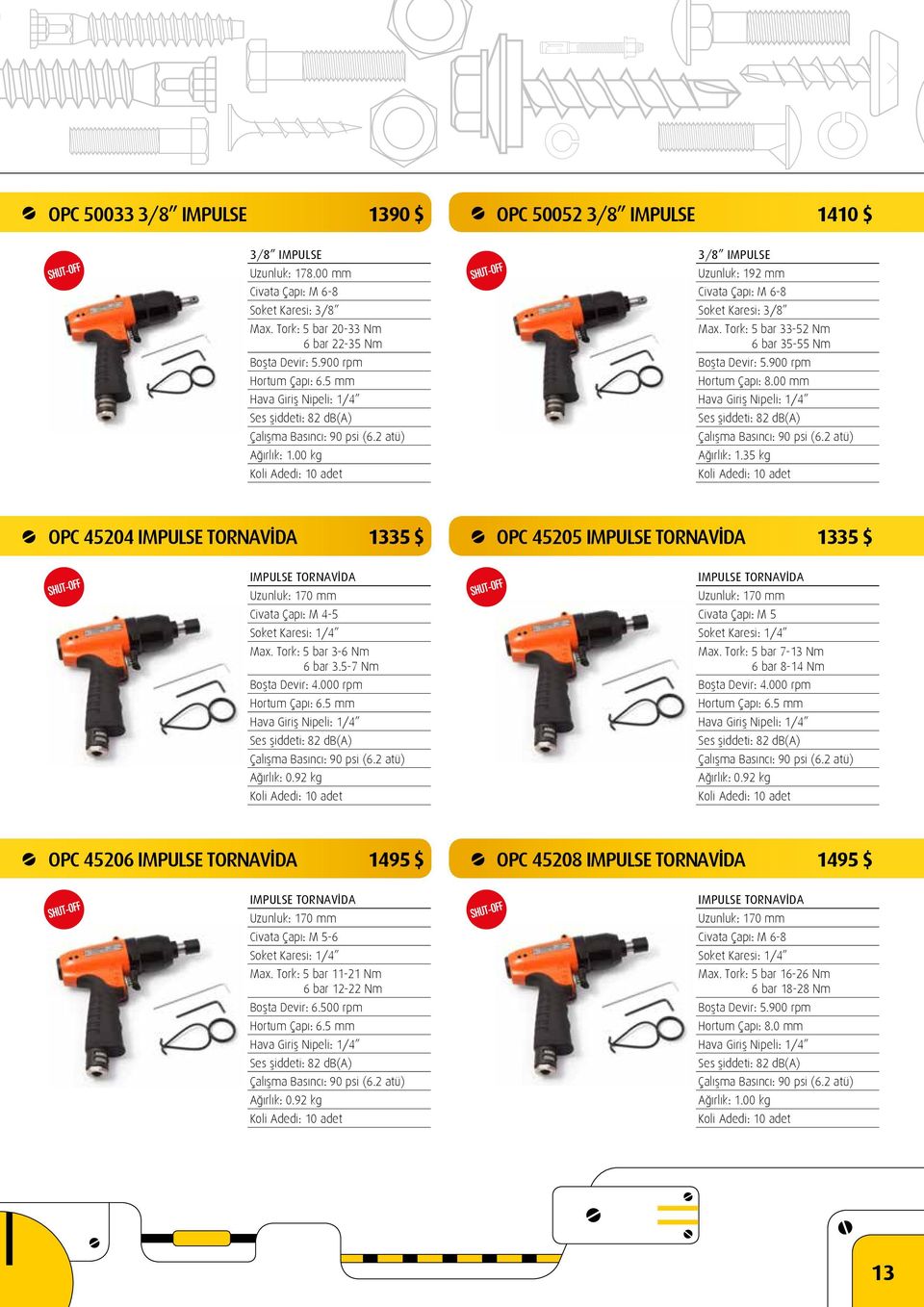 900 rpm Hortum Çapı: 8.00 mm Ses şiddeti: 82 db(a) Ağırlık: 1.