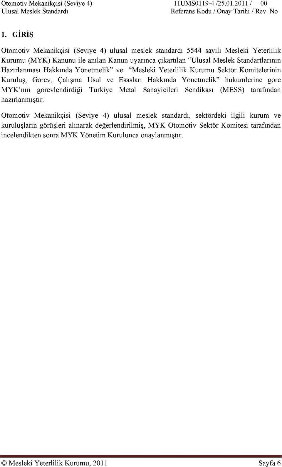 Hakkında Yönetmelik ve Mesleki Yeterlilik Kurumu Sektör Komitelerinin Kuruluş, Görev, Çalışma Usul ve Esasları Hakkında Yönetmelik hükümlerine göre MYK nın görevlendirdiği Türkiye Metal Sanayicileri