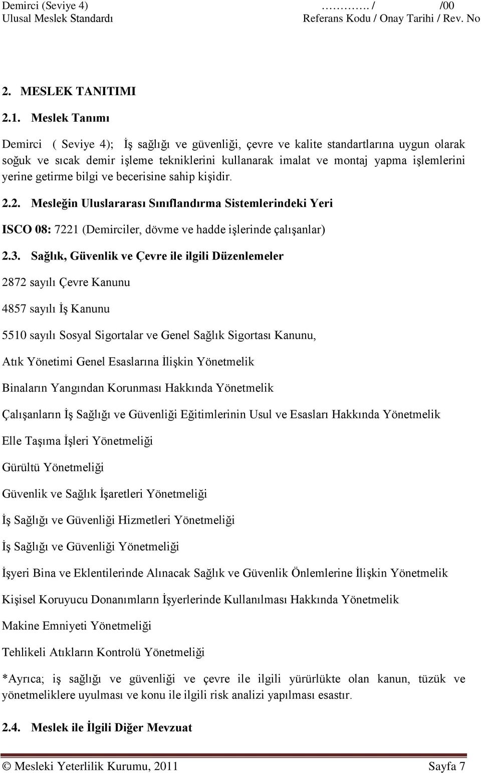 getirme bilgi ve becerisine sahip kişidir. 2.2. Mesleğin Uluslararası Sınıflandırma Sistemlerindeki Yeri ISCO 08: 7221 (Demirciler, dövme ve hadde işlerinde çalışanlar) 2.3.