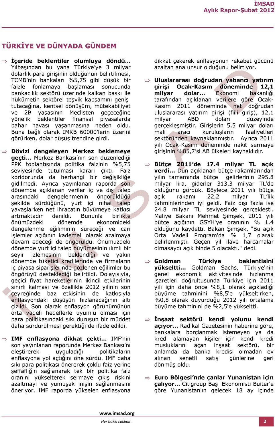 yasasının Meclisten geçeceğine yönelik beklentiler finansal piyasalarda bahar havası yaşanmasına neden oldu. Buna bağlı olarak IMKB 6 lerin üzerini görürken, dolar düşüş trendine girdi.