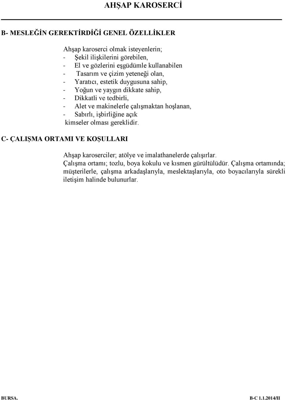 Sabırlı, işbirliğine açık kimseler olması gereklidir. C- ÇALIŞMA ORTAMI VE KOŞULLARI Ahşap karoserciler; atölye ve imalathanelerde çalışırlar.