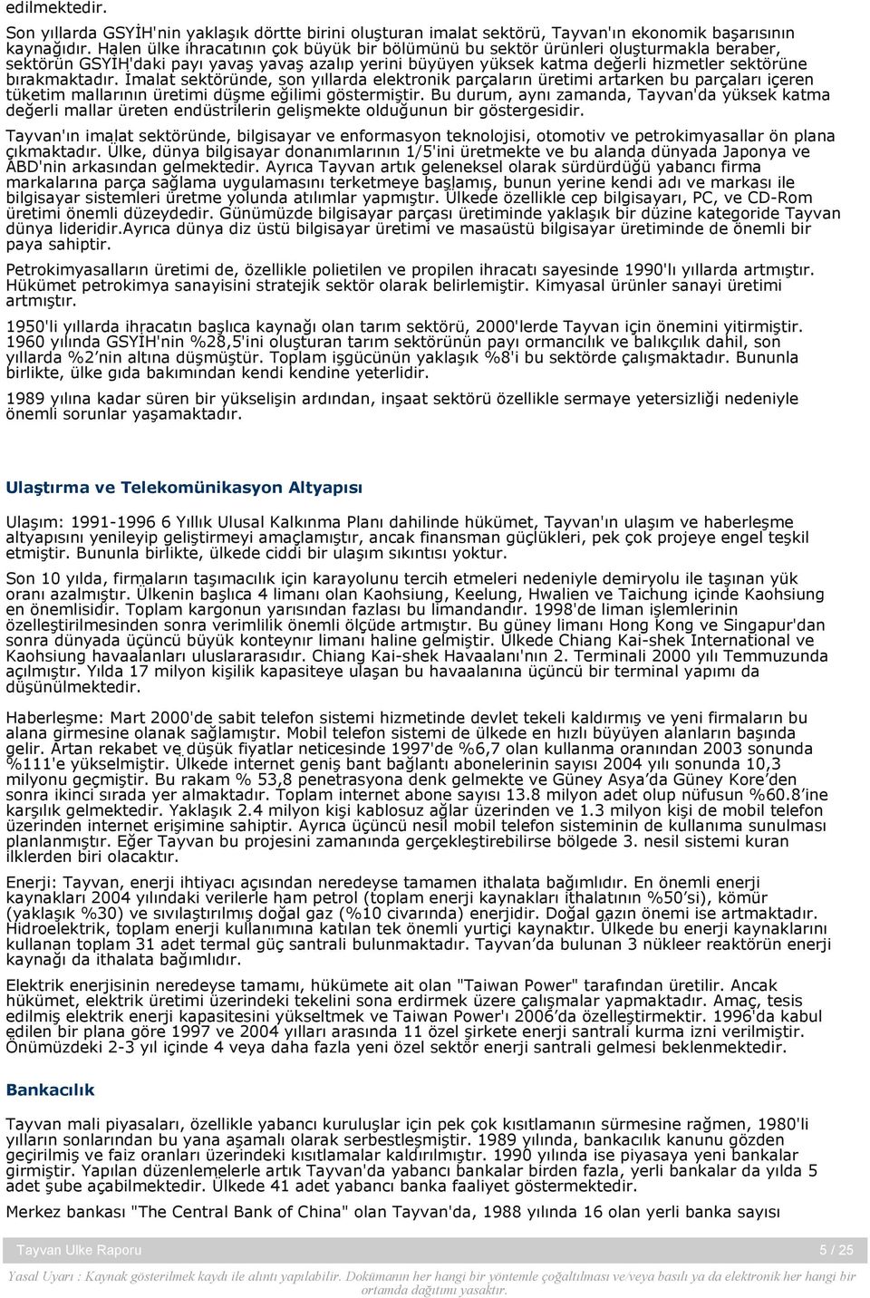 bırakmaktadır. İmalat sektöründe, son yıllarda elektronik parçaların üretimi artarken bu parçaları içeren tüketim mallarının üretimi düşme eğilimi göstermiştir.