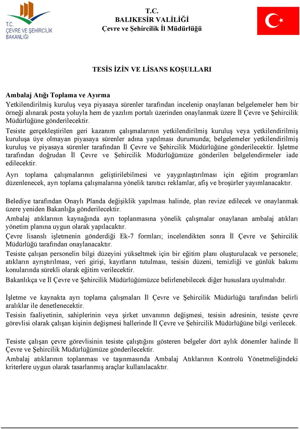 Tesiste gerçekleştirilen geri kazanım çalışmalarının yetkilendirilmiş kuruluş veya yetkilendirilmiş kuruluşa üye olmayan piyasaya sürenler adına yapılması durumunda; belgelemeler yetkilendirilmiş