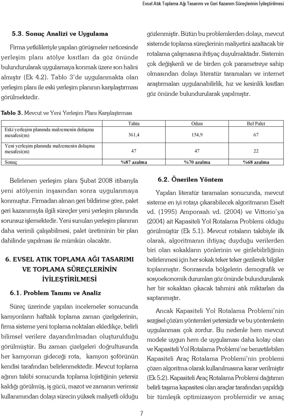 Tablo 3 de uygulanmakta olan yerleşim planı ile eski yerleşim planının karşılaştırması görülmektedir. gözlenmiştir.