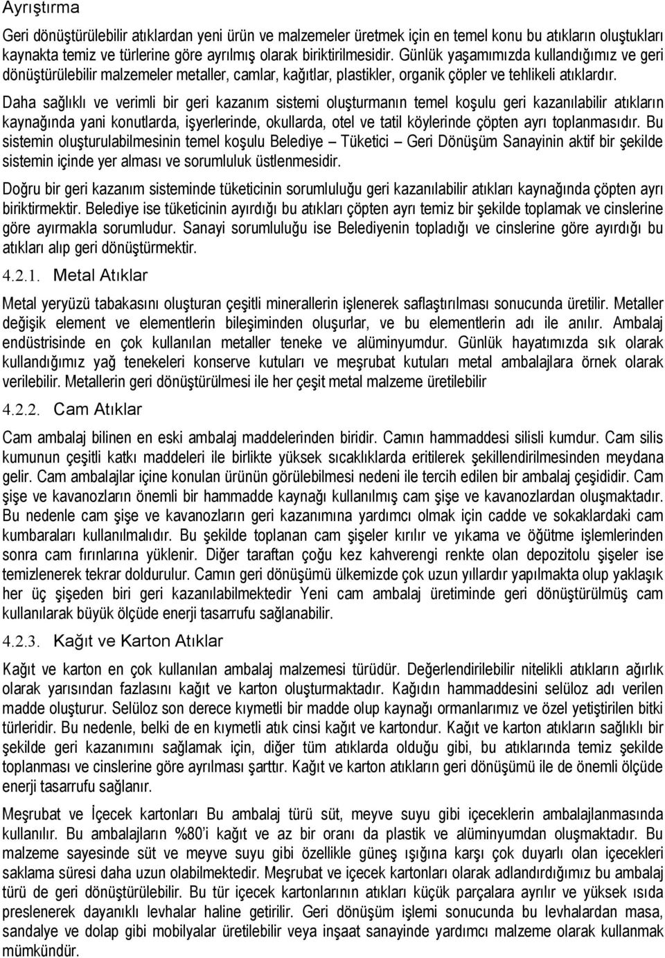 Daha sağlıklı ve verimli bir geri kazanım sistemi oluşturmanın temel koşulu geri kazanılabilir atıkların kaynağında yani konutlarda, işyerlerinde, okullarda, otel ve tatil köylerinde çöpten ayrı