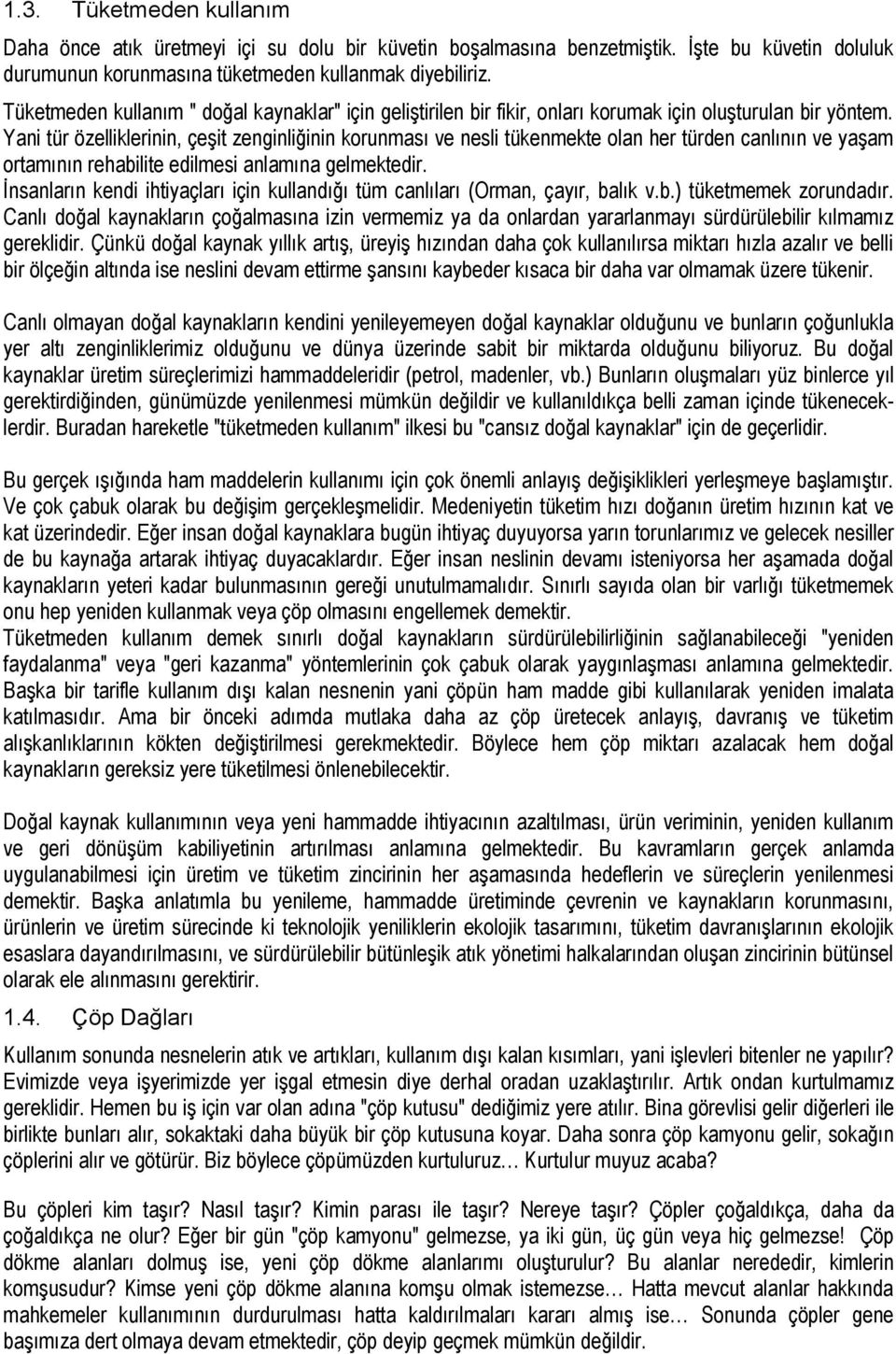 Yani tür özelliklerinin, çeşit zenginliğinin korunması ve nesli tükenmekte olan her türden canlının ve yaşam ortamının rehabilite edilmesi anlamına gelmektedir.