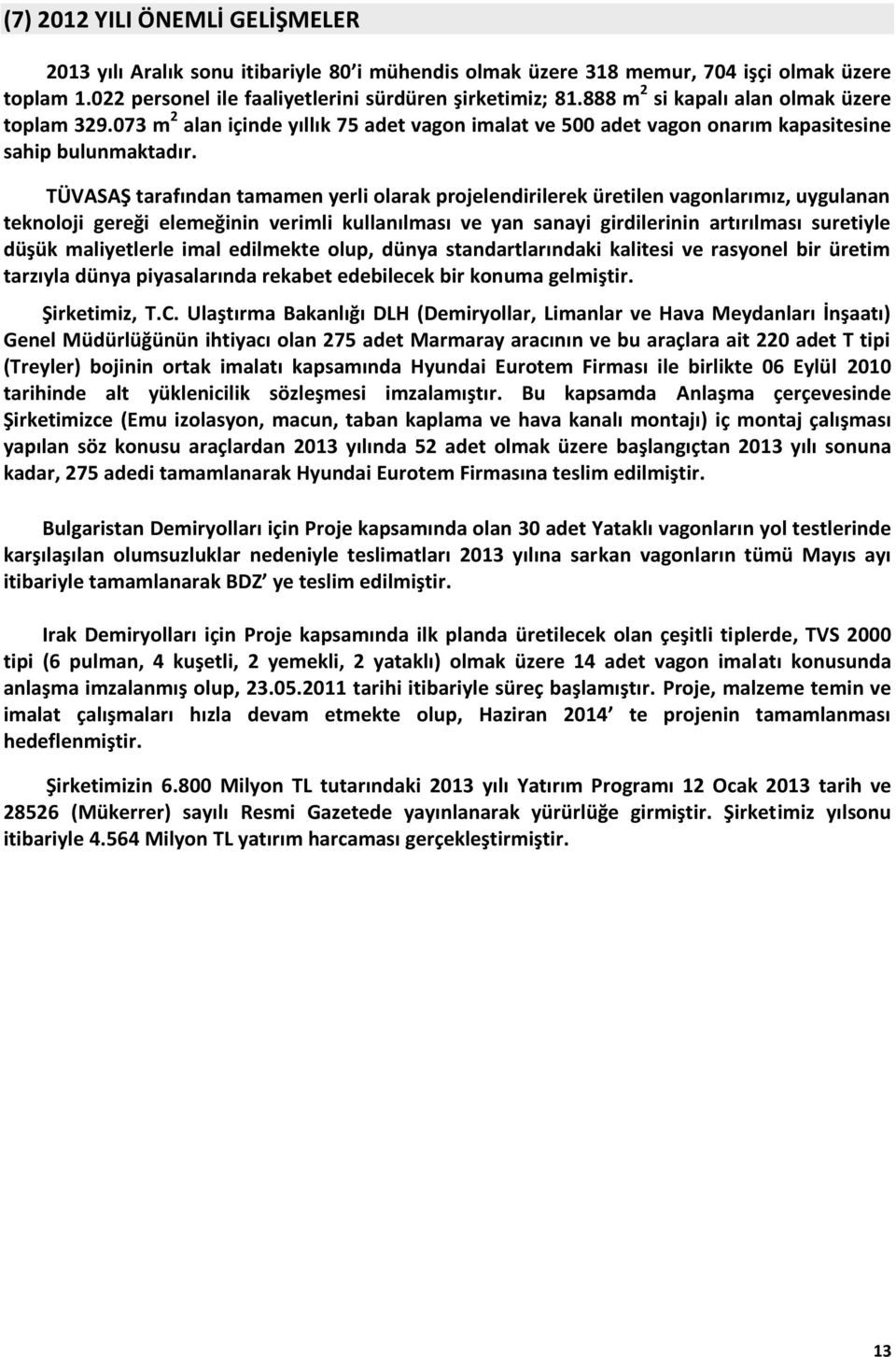 TÜVASAŞ tarafından tamamen yerli olarak projelendirilerek üretilen vagonlarımız, uygulanan teknoloji gereği elemeğinin verimli kullanılması ve yan sanayi girdilerinin artırılması suretiyle düşük