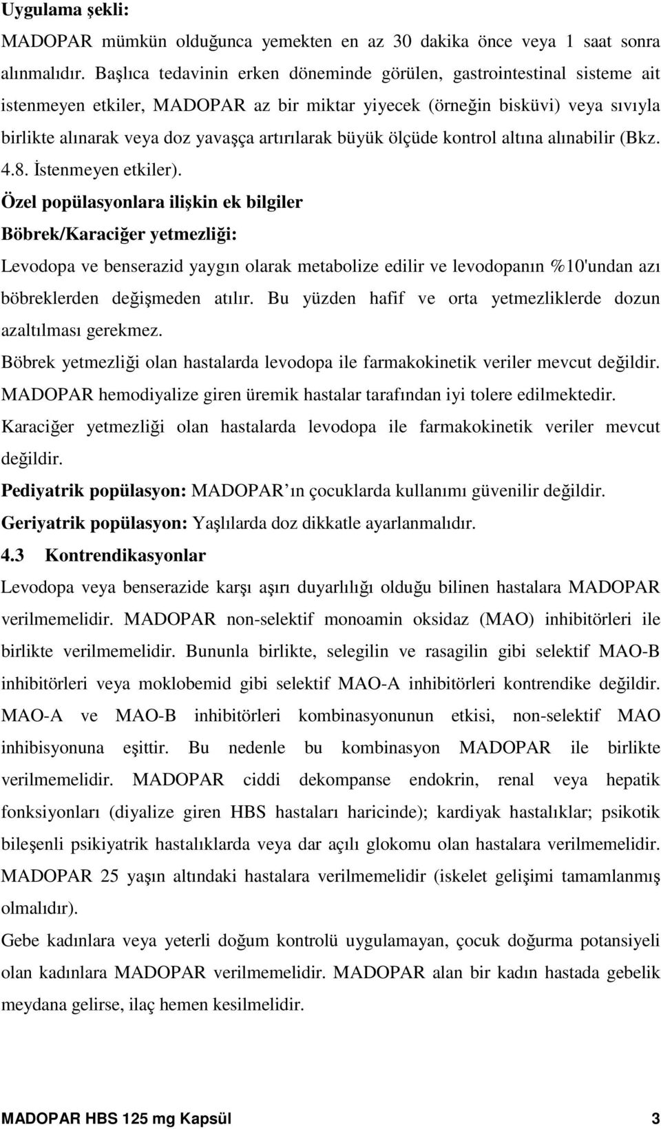 büyük ölçüde kontrol altına alınabilir (Bkz. 4.8. Đstenmeyen etkiler).