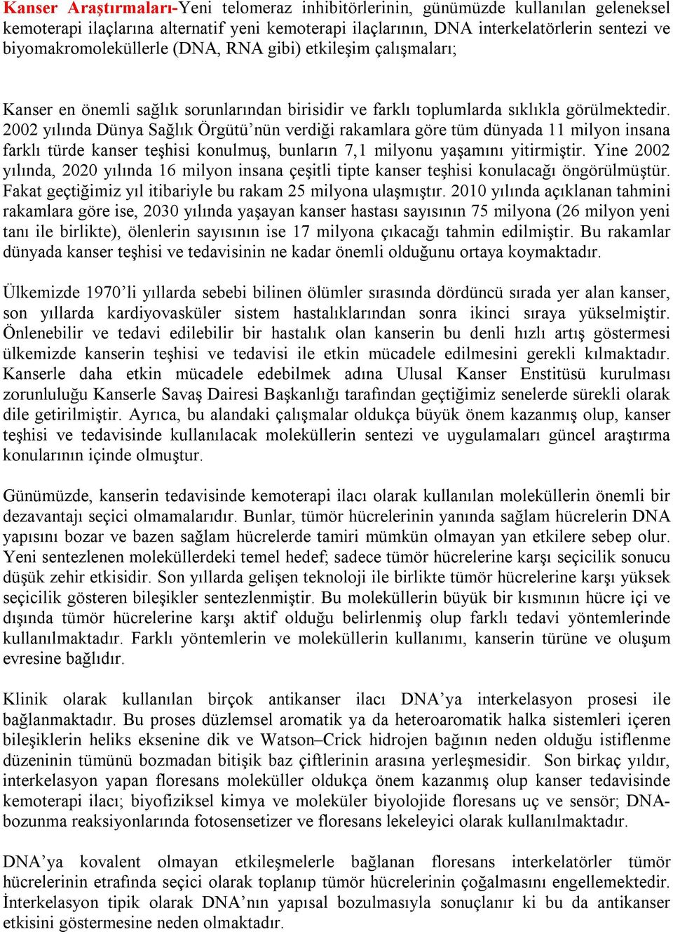 2002 yılında Dünya Sağlık Örgütü nün verdiği rakamlara göre tüm dünyada 11 milyon insana farklı türde kanser teşhisi konulmuş, bunların 7,1 milyonu yaşamını yitirmiştir.