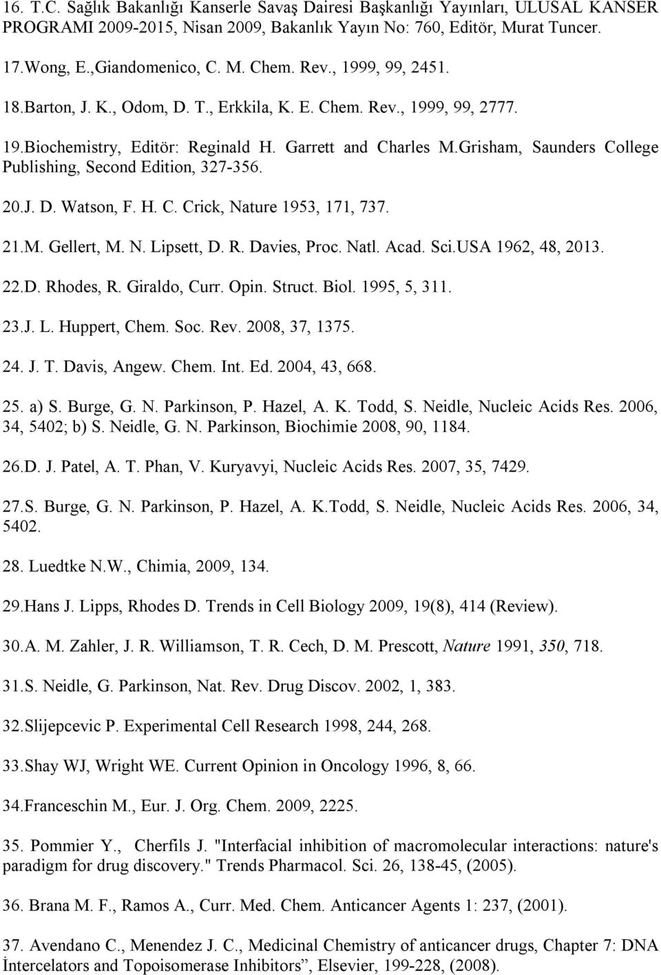 Grisham, Saunders College Publishing, Second Edition, 327-356. 20.J. D. Watson, F.. C. Crick, ature 1953, 171, 737. 21.M. Gellert, M.. Lipsett, D. R. Davies, Proc. atl. Acad. Sci.USA 1962, 48, 2013.