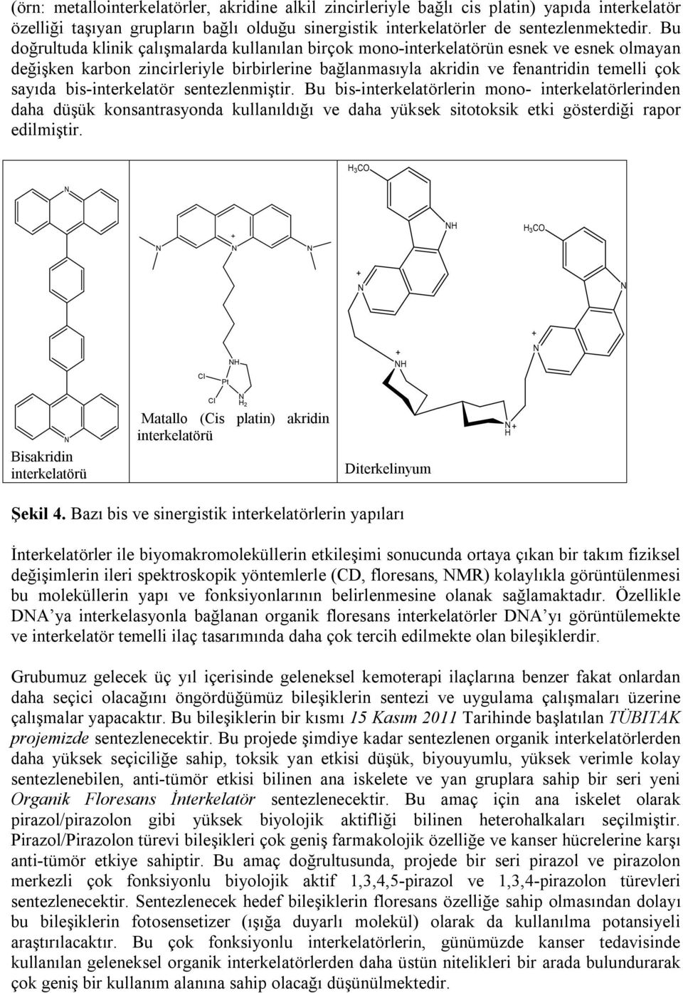 bis-interkelatör sentezlenmiştir. Bu bis-interkelatörlerin mono- interkelatörlerinden daha düşük konsantrasyonda kullanıldığı ve daha yüksek sitotoksik etki gösterdiği rapor edilmiştir.