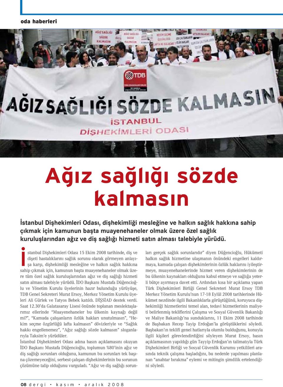 stanbul Diflhekimleri Odas 15 Ekim 2008 tarihinde, difl ve difleti hastal klar n sa l k sorunu olarak görmeyen anlay - fla karfl, diflhekimli i mesle ine ve halk n sa l k hakk na sahip ç kmak için,