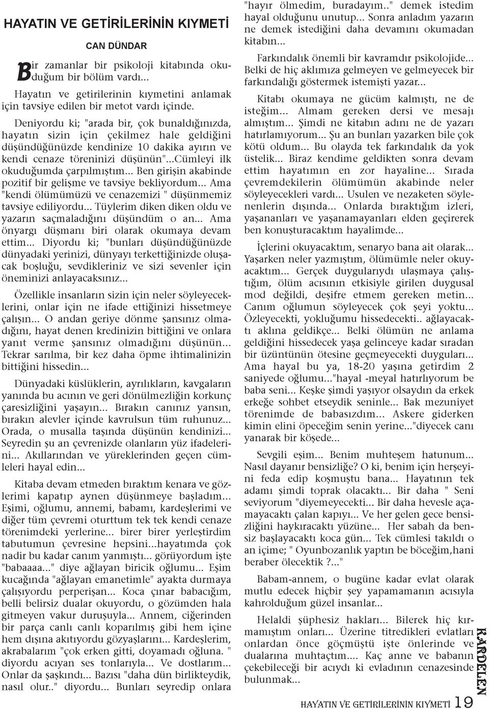 ..cümleyi ilk okuduðumda çarpýlmýþtým... Ben giriþin akabinde pozitif bir geliþme ve tavsiye bekliyordum... Ama "kendi ölümümüzü ve cenazemizi " düþünmemiz tavsiye ediliyordu.