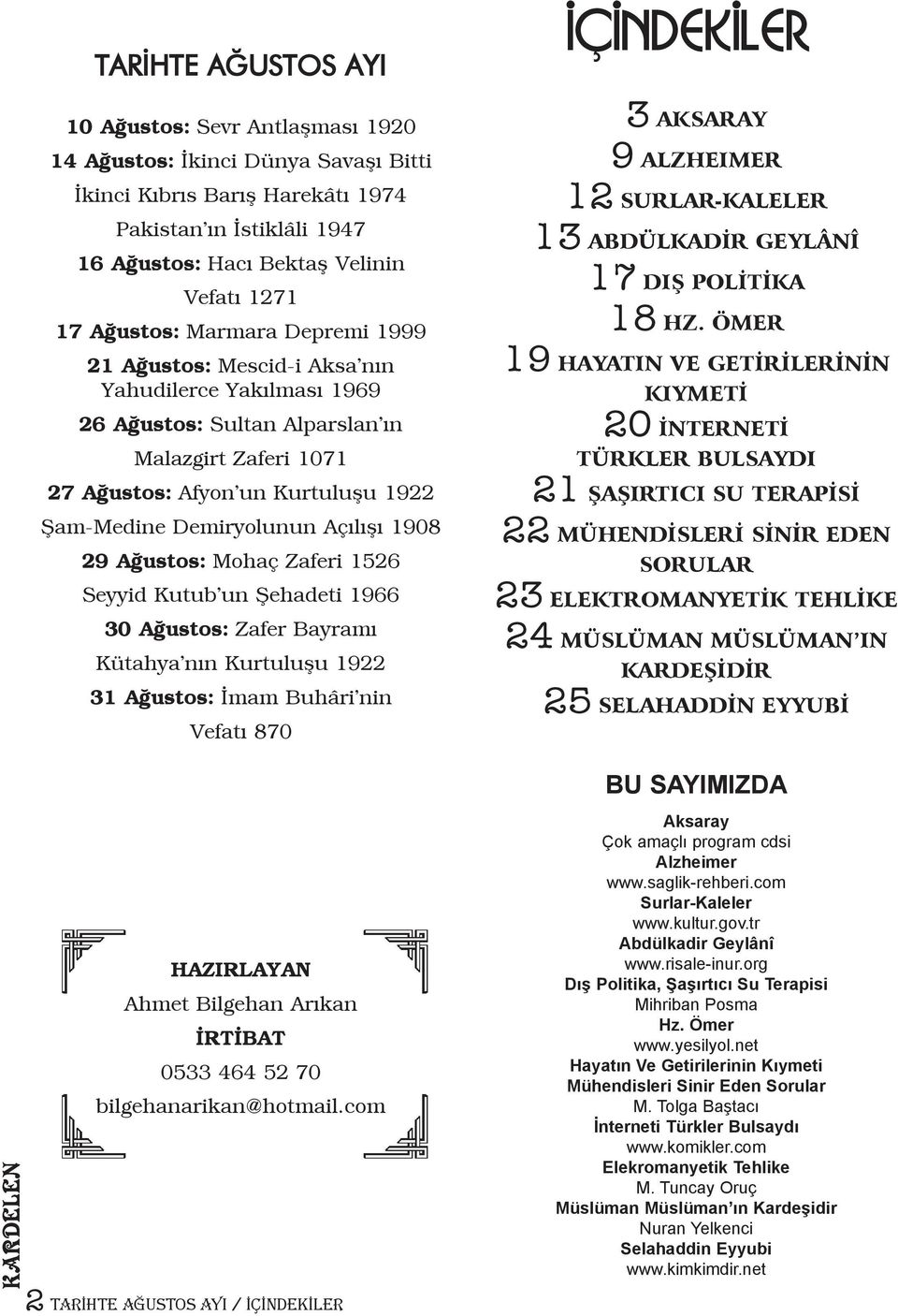 Demiryolunun Açýlýþý 1908 29 Aðustos: Mohaç Zaferi 1526 Seyyid Kutub un Þehadeti 1966 30 Aðustos: Zafer Bayramý Kütahya nýn Kurtuluþu 1922 31 Aðustos: Ýmam Buhâri nin Vefatý 870 HAZIRLAYAN Ahmet