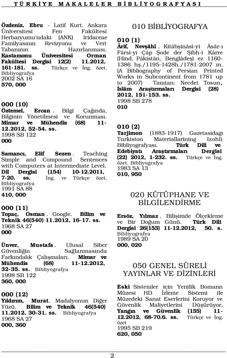 Bilgi Ça nda, Bilginin Yönetilmesi ve Korunmas. Mimar ve Mühendis (68) 11-12.2012, 52-54. ss. 010 (2) 1998 SB 122 000 Samanc, Elif Sezen.