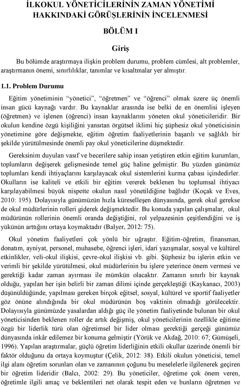 Bu kaynaklar arasında ise belki de en önemlisi işleyen (öğretmen) ve işlenen (öğrenci) insan kaynaklarını yöneten okul yöneticileridir.