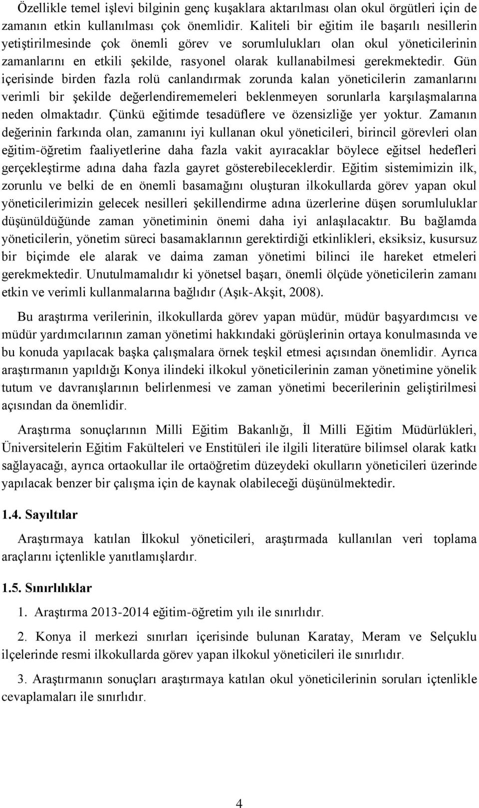 Gün içerisinde birden fazla rolü canlandırmak zorunda kalan yöneticilerin zamanlarını verimli bir şekilde değerlendirememeleri beklenmeyen sorunlarla karşılaşmalarına neden olmaktadır.