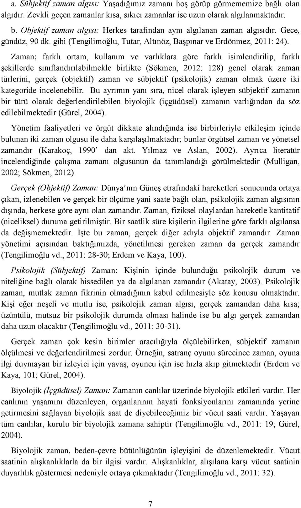 Zaman; farklı ortam, kullanım ve varlıklara göre farklı isimlendirilip, farklı şekillerde sınıflandırılabilmekle birlikte (Sökmen, 2012: 128) genel olarak zaman türlerini, gerçek (objektif) zaman ve