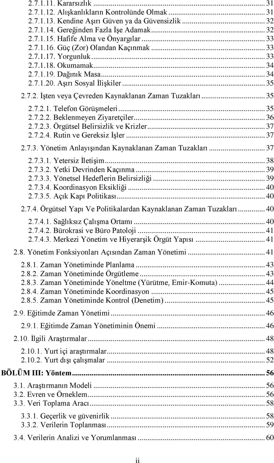 .. 35 2.7.2.1. Telefon Görüşmeleri... 35 2.7.2.2. Beklenmeyen Ziyaretçiler... 36 2.7.2.3. Örgütsel Belirsizlik ve Krizler... 37 2.7.2.4. Rutin ve Gereksiz İşler... 37 2.7.3. Yönetim Anlayışından Kaynaklanan Zaman Tuzakları.