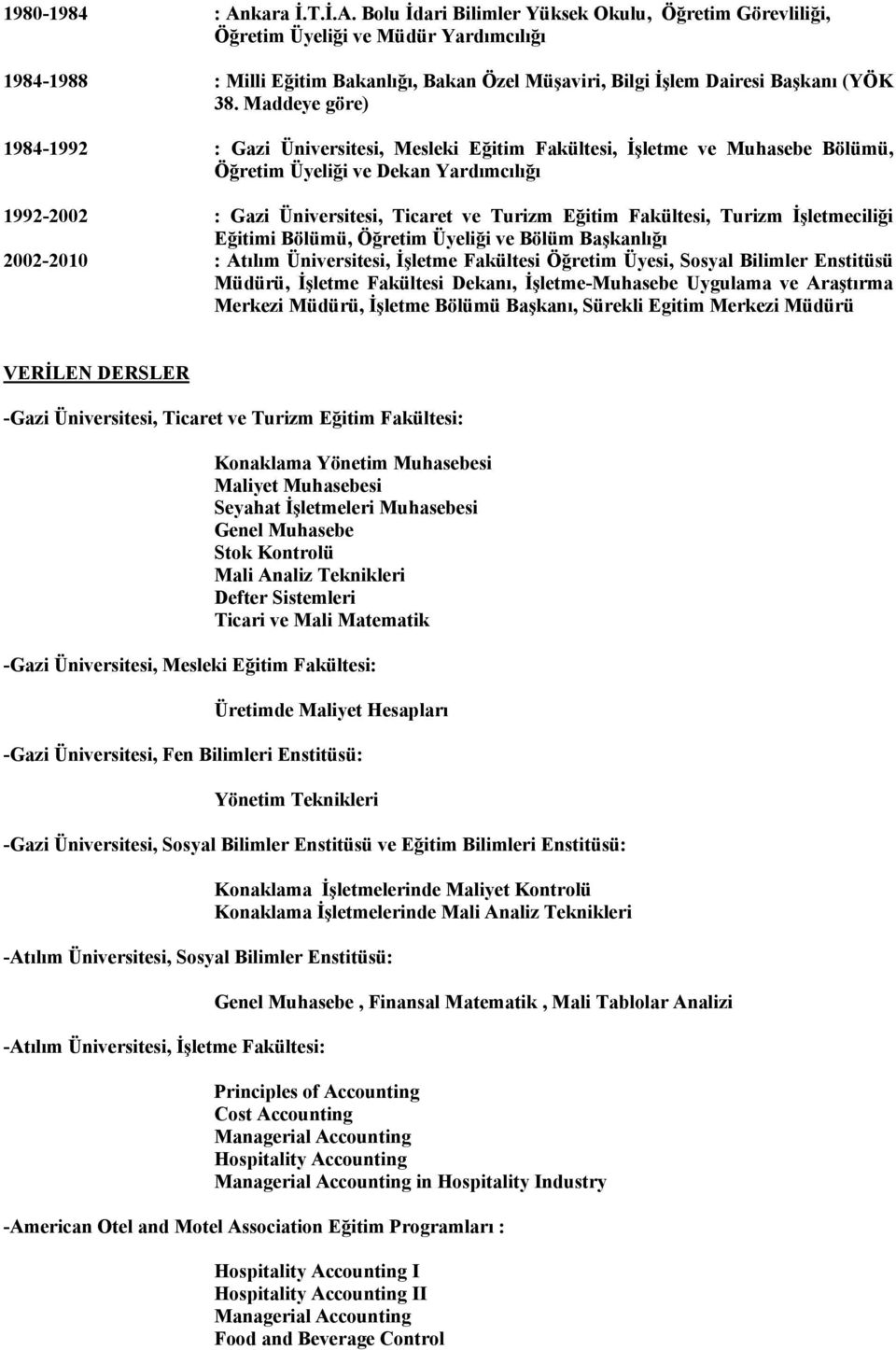 Maddeye göre) 1984-1992 : Gazi Üniversitesi, Mesleki Eğitim Fakültesi, İşletme ve Muhasebe Bölümü, Öğretim Üyeliği ve Dekan Yardımcılığı 1992-2002 : Gazi Üniversitesi, Ticaret ve Turizm Eğitim