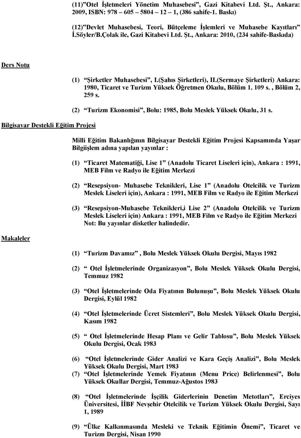 , Ankara: 2010, (234 sahife-baskıda) Ders Notu Bilgisayar Destekli Eğitim Projesi Makaleler (1) Şirketler Muhasebesi, I.(Şahıs Şirketleri), II.