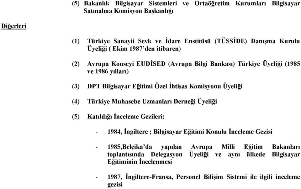 Üyeliği (4) Türkiye Muhasebe Uzmanları Derneği Üyeliği (5) Katıldığı İnceleme Gezileri: - 1984, İngiltere ; Bilgisayar Eğitimi Konulu İnceleme Gezisi - 1985,Belçika da yapılan