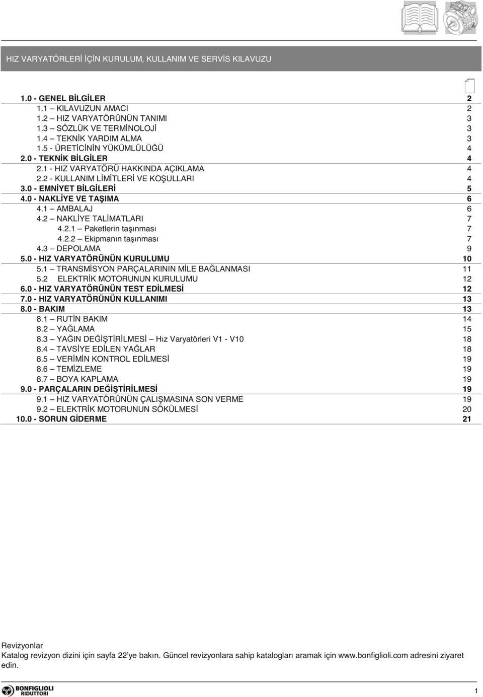 2 NAKL YE TAL MATLARI 7 4.2.1 Paketlerin ta ınması 7 4.2.2 Ekipmanın ta ınması 7 4.3 DEPOLAMA 9 5.0 - HIZ VARYATÖRÜNÜN KURULUMU 10 5.1 TRANSM SYON PARÇALARININ M LE BA LANMASI 11 5.