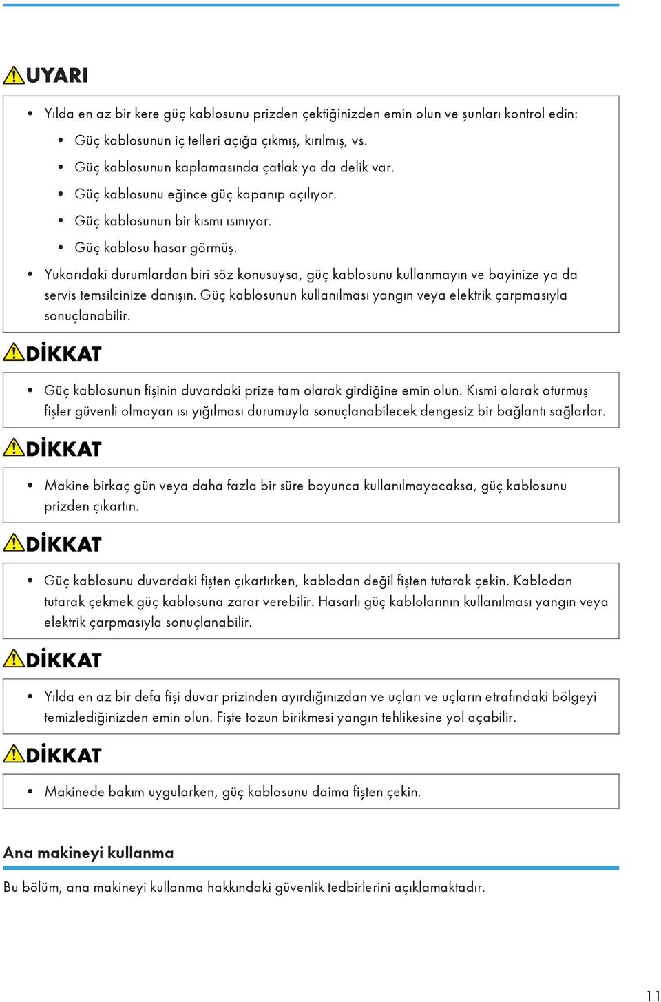 Yukarıdaki durumlardan biri söz konusuysa, güç kablosunu kullanmayın ve bayinize ya da servis temsilcinize danışın. Güç kablosunun kullanılması yangın veya elektrik çarpmasıyla sonuçlanabilir.