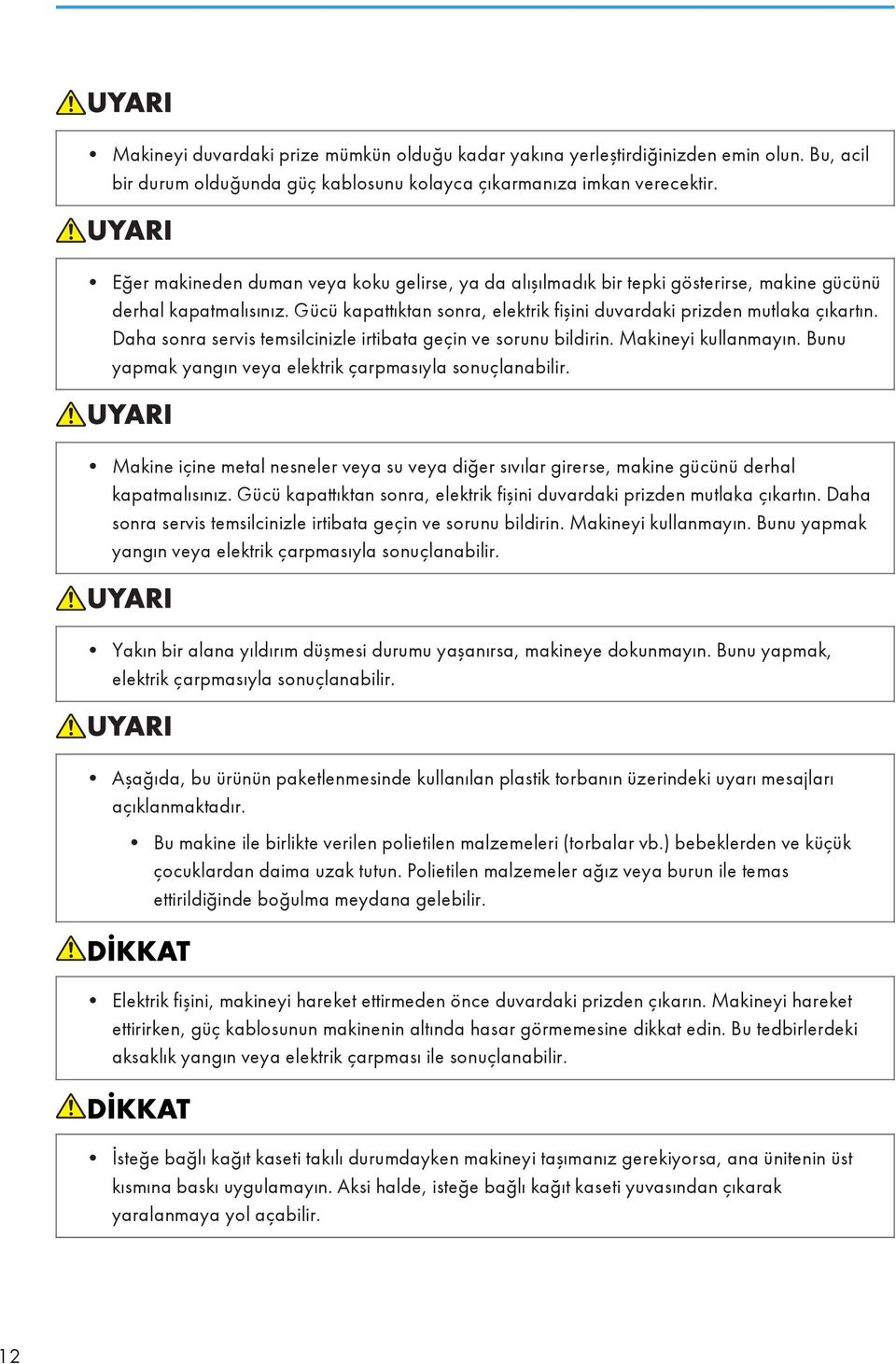 Daha sonra servis temsilcinizle irtibata geçin ve sorunu bildirin. Makineyi kullanmayın. Bunu yapmak yangın veya elektrik çarpmasıyla sonuçlanabilir.